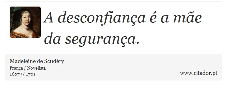 A desconfiança é a mãe da segurança. - Madeleine de Scudéry - Frases