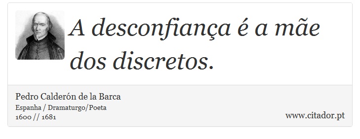 A desconfiança é a mãe dos discretos. - Pedro Calderón de la Barca - Frases