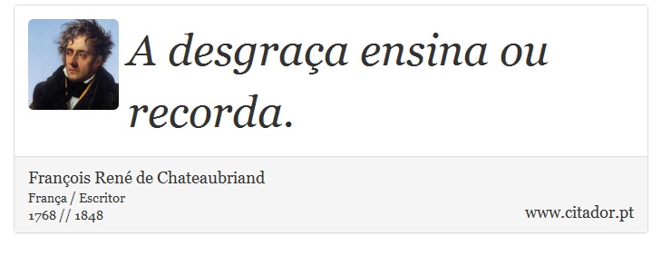 A desgraça ensina ou recorda. - François René de Chateaubriand - Frases
