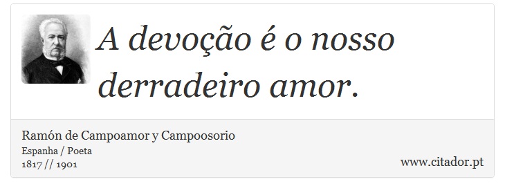 A devoção é o nosso derradeiro amor. - Ramón de Campoamor y Campoosorio - Frases