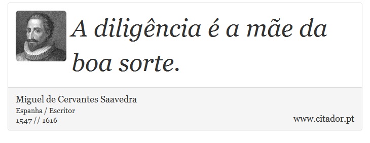 A diligência é a mãe da boa sorte. - Miguel de Cervantes Saavedra - Frases