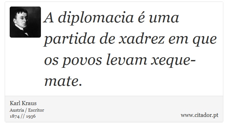 A diplomacia é uma partida de xadrez em que os povos levam xeque-mate. - Karl Kraus - Frases