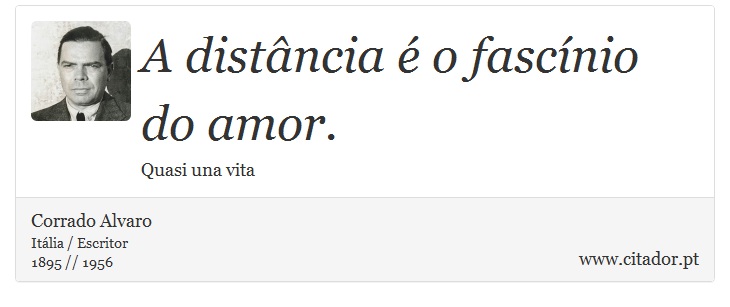A distância é o fascínio do amor. - Corrado Alvaro - Frases
