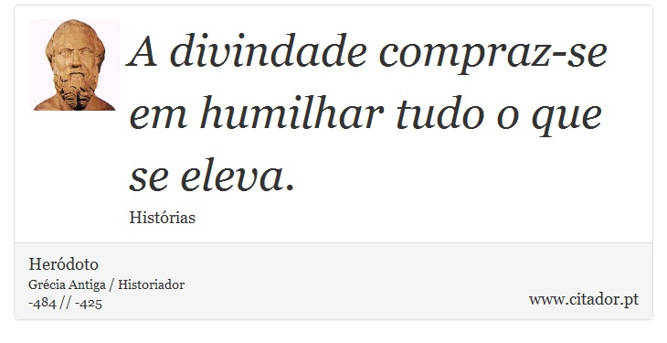 A divindade compraz-se em humilhar tudo o que se eleva. - Heródoto - Frases