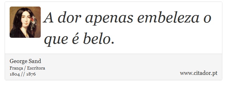 A dor apenas embeleza o que é belo. - George Sand - Frases