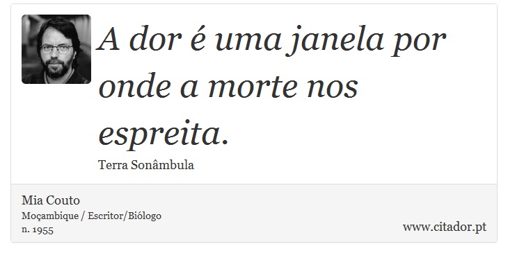 A dor é uma janela por onde a morte nos espreita. - Mia Couto - Frases