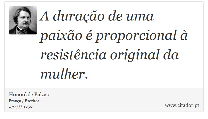 A duração de uma paixão é proporcional à resistência original da mulher. - Honoré de Balzac - Frases