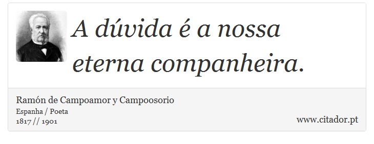 A dúvida é a nossa eterna companheira. - Ramón de Campoamor y Campoosorio - Frases