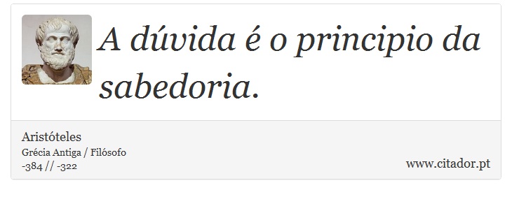A dúvida é o principio da sabedoria. - Aristóteles - Frases