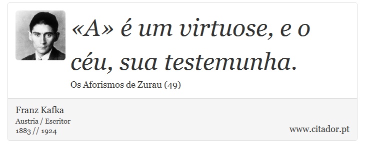 «A» é um virtuose, e o céu, sua testemunha. - Franz Kafka - Frases