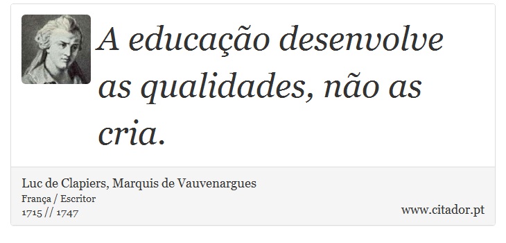 A educação desenvolve as qualidades, não as cria. - Luc de Clapiers, Marquis de Vauvenargues - Frases