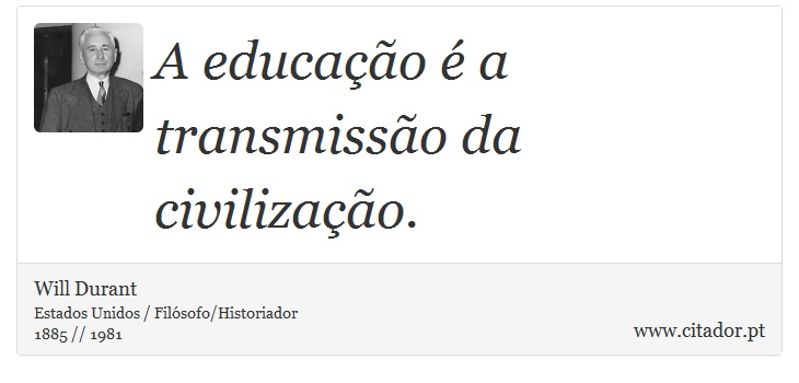 A educação é a transmissão da civilização. - Will Durant - Frases