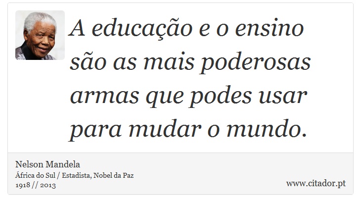 A educação e o ensino são as mais poderosas armas que podes usar para mudar o mundo. - Nelson Mandela - Frases