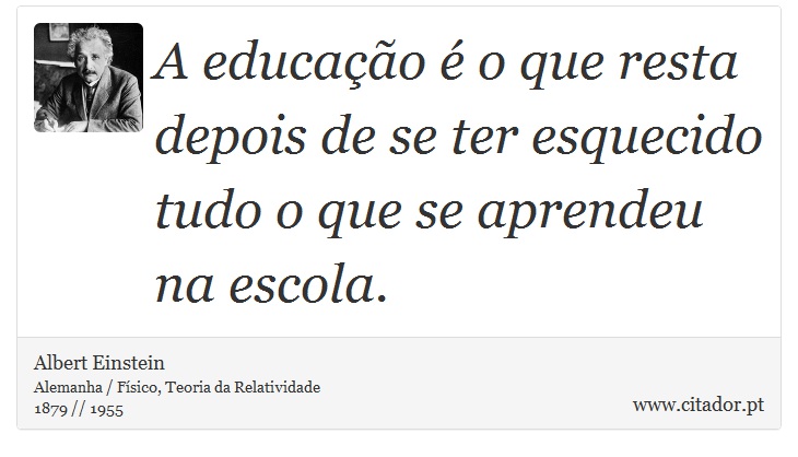 A educação é o que resta depois de se ter esquecido tudo o que se aprendeu na escola. - Albert Einstein - Frases