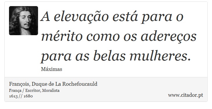 A elevação está para o mérito como os adereços para as belas mulheres. - François, Duque de La Rochefoucauld - Frases