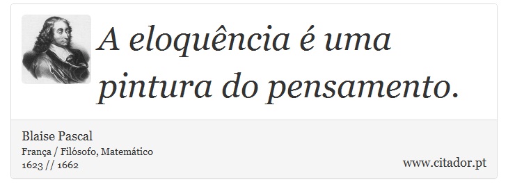 A eloquncia  uma pintura do pensamento. - Blaise Pascal - Frases