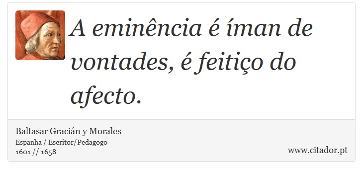 A eminência é íman de vontades, é feitiço do afecto. - Baltasar Gracián y Morales - Frases