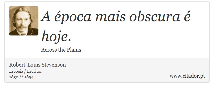 A época mais obscura é hoje. - Robert-Louis Stevenson - Frases