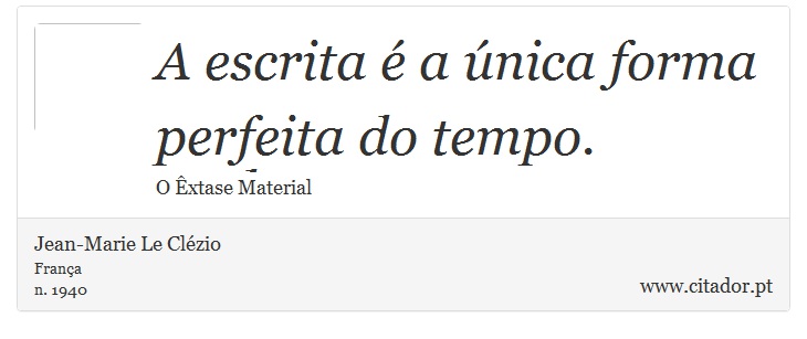 A escrita é a única forma perfeita do tempo. - Jean-Marie Le Clézio - Frases