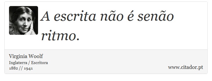 A escrita não é senão ritmo. - Virginia Woolf - Frases