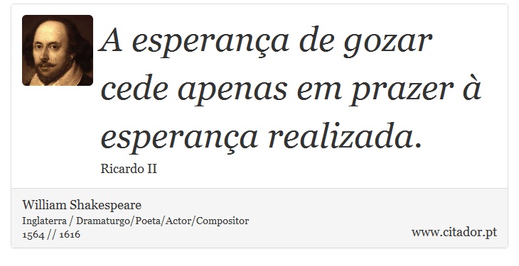 A esperança de gozar cede apenas em prazer à esperança realizada. - William Shakespeare - Frases