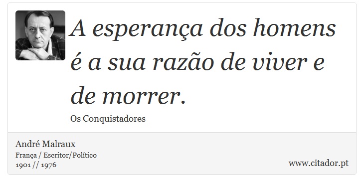 A esperança dos homens é a sua razão de viver e de morrer. - André Malraux - Frases