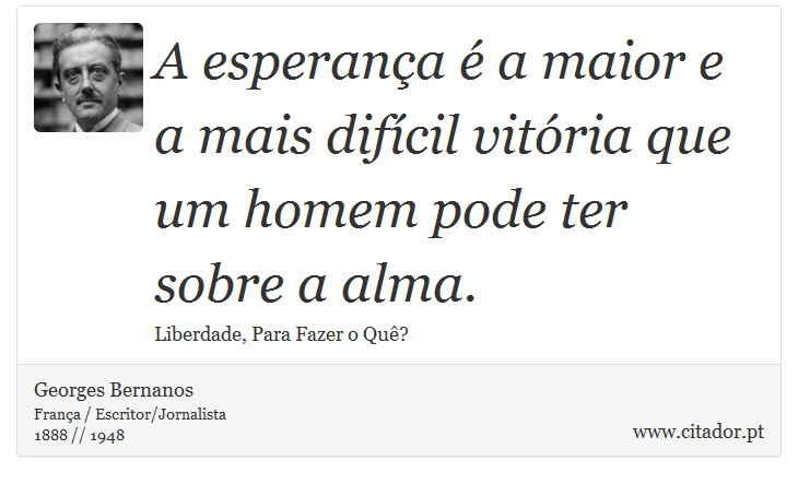 A esperança é a maior e a mais difícil vitória que um homem pode ter sobre a alma. - Georges Bernanos - Frases