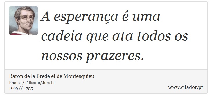 A esperança é uma cadeia que ata todos os nossos prazeres. - Baron de la Brede et de Montesquieu - Frases