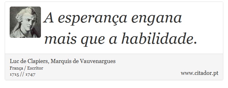 A esperança engana mais que a habilidade. - Luc de Clapiers, Marquis de Vauvenargues - Frases