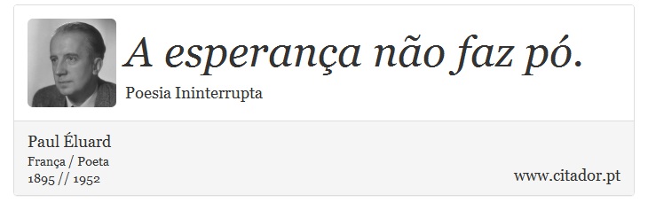 A esperança não faz pó. - Paul Éluard - Frases