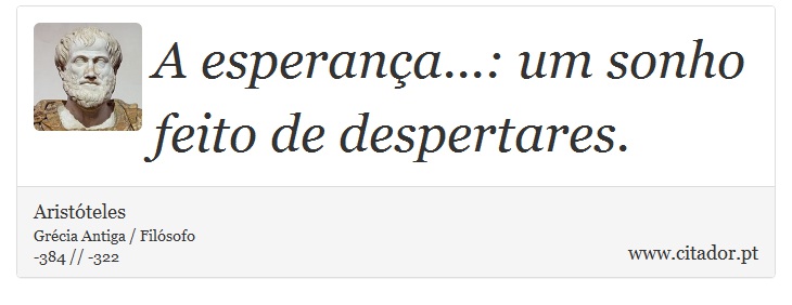 A esperança...: um sonho feito de despertares. - Aristóteles - Frases