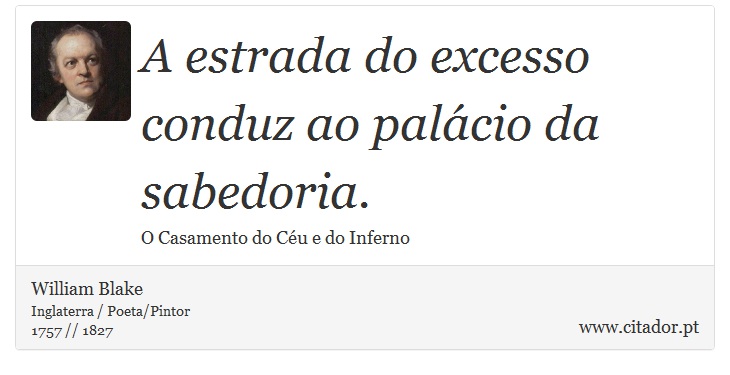 A estrada do excesso conduz ao palácio da sabedoria. - William Blake - Frases