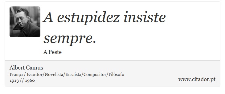 A estupidez insiste sempre. - Albert Camus - Frases