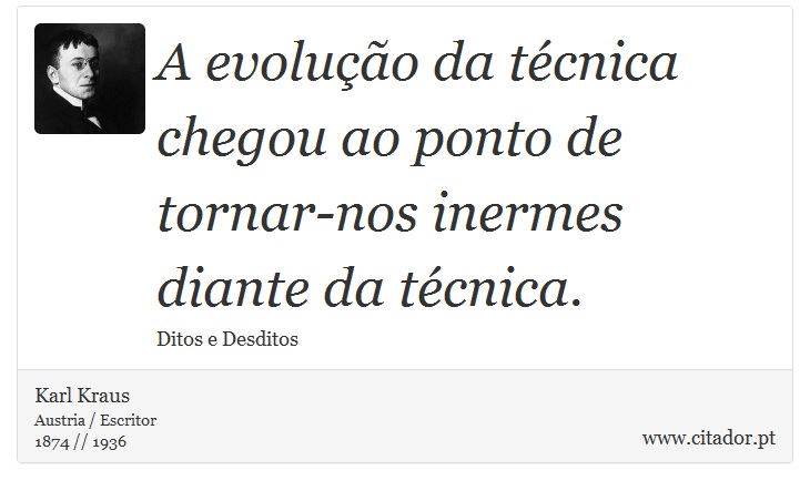 A evolução da técnica chegou ao ponto de tornar-nos inermes diante da técnica. - Karl Kraus - Frases