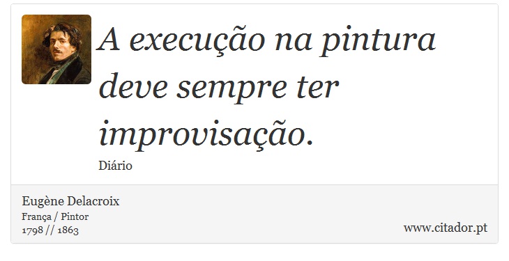 A execução na pintura deve sempre ter improvisação. - Eugène Delacroix - Frases