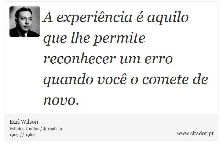 A experiência é aquilo que lhe permite reconhecer um erro quando você o comete de novo. - Earl Wilson - Frases