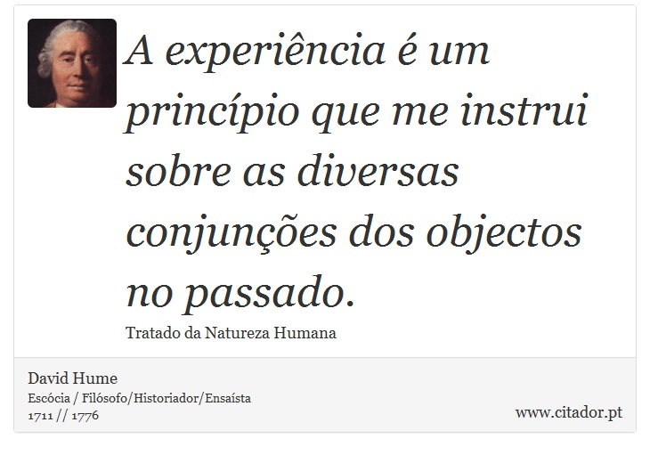 A experiência é um princípio que me instrui sobre as diversas conjunções dos objectos no passado. - David Hume - Frases