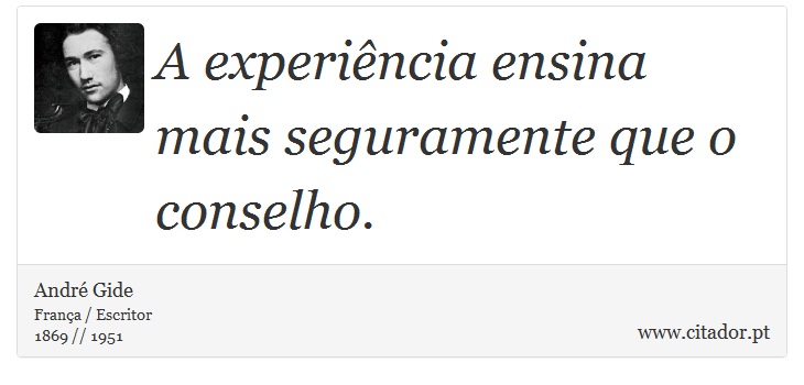A experiência ensina mais seguramente que o conselho. - André Gide - Frases