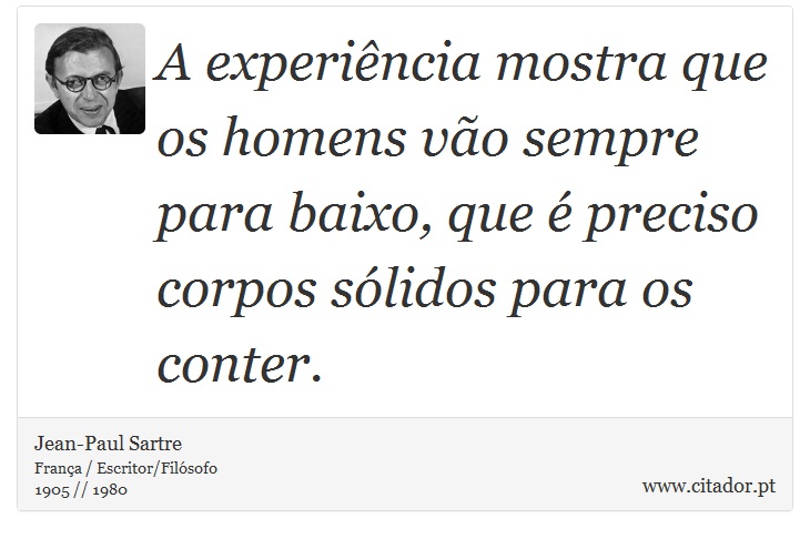 A experiência mostra que os homens vão sempre para baixo, que é preciso corpos sólidos para os conter. - Jean-Paul Sartre - Frases