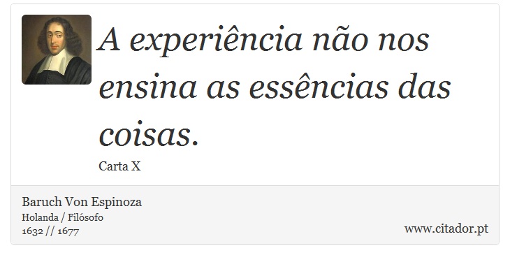 A experiência não nos ensina as essências das coisas. - Baruch Von Espinoza - Frases