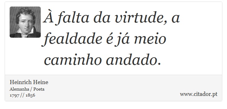 À falta da virtude, a fealdade é já meio caminho andado. - Heinrich Heine - Frases