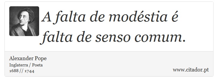 A falta de modéstia é falta de senso comum. - Alexander Pope - Frases