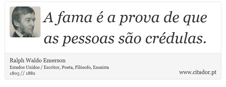 A fama  a prova de que as pessoas so crdulas. - Ralph Waldo Emerson - Frases