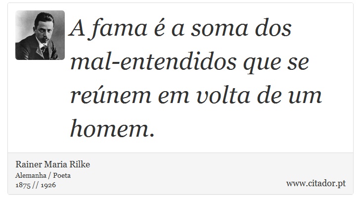 A fama é a soma dos mal-entendidos que se reúnem em volta de um homem. - Rainer Maria Rilke - Frases