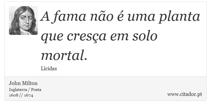 A fama não é uma planta que cresça em solo mortal. - John Milton - Frases