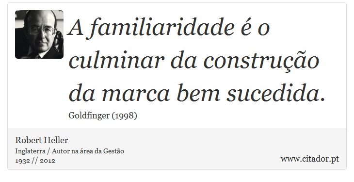 A familiaridade é o culminar da construção da marca bem sucedida. - Robert Heller - Frases