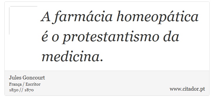 A farmácia homeopática é o protestantismo da medicina. - Jules Goncourt - Frases