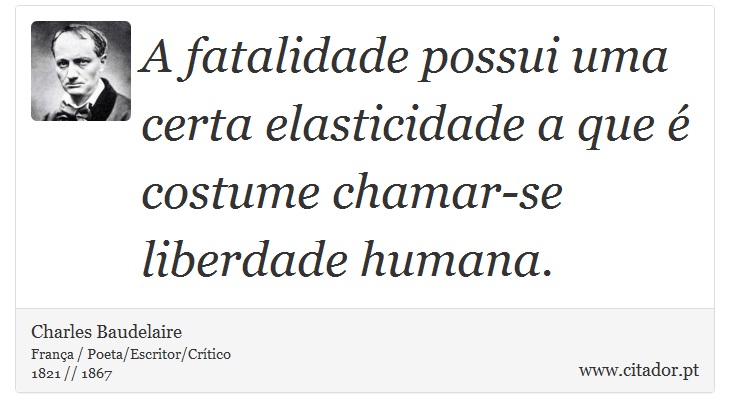 A fatalidade possui uma certa elasticidade a que é costume chamar-se liberdade humana. - Charles Baudelaire - Frases