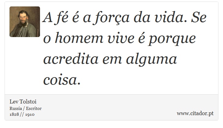 A fé é a força da vida. Se o homem vive é porque acredita em alguma coisa. - Lev Tolstoi - Frases