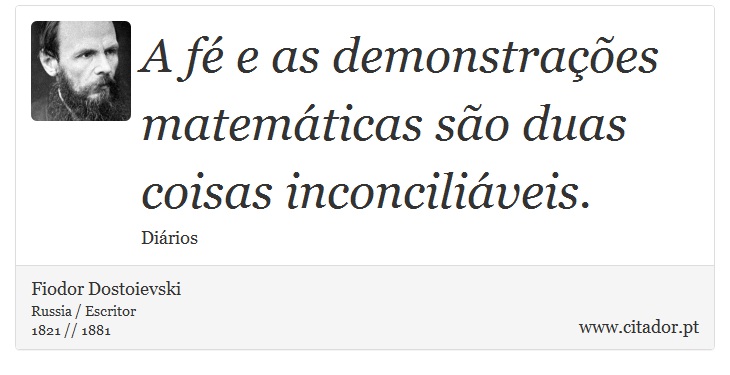 A fé e as demonstrações matemáticas são duas coisas inconciliáveis. - Fiodor Dostoievski - Frases
